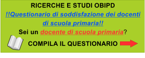 RICERCHE E STUDI OBIPD !!Questionario di soddisfazione dei docenti di scuola primaria!! Sei un docente di scuola primaria? COMPILA IL QUESTIONARIO